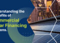 Understanding the Benefits of Commercial Solar Financing Options