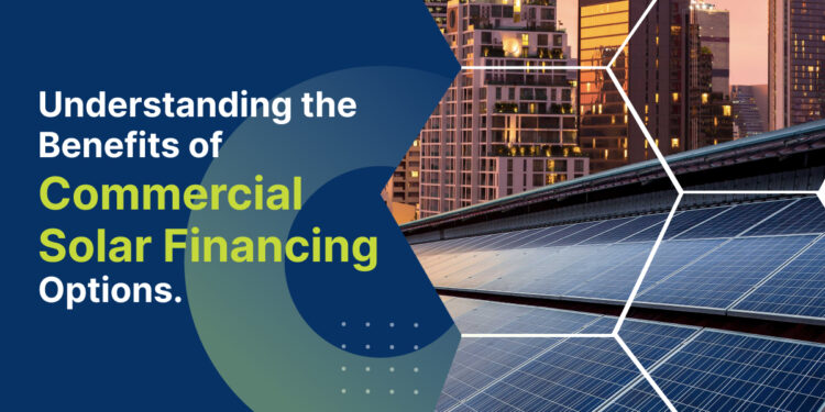 Understanding the Benefits of Commercial Solar Financing Options